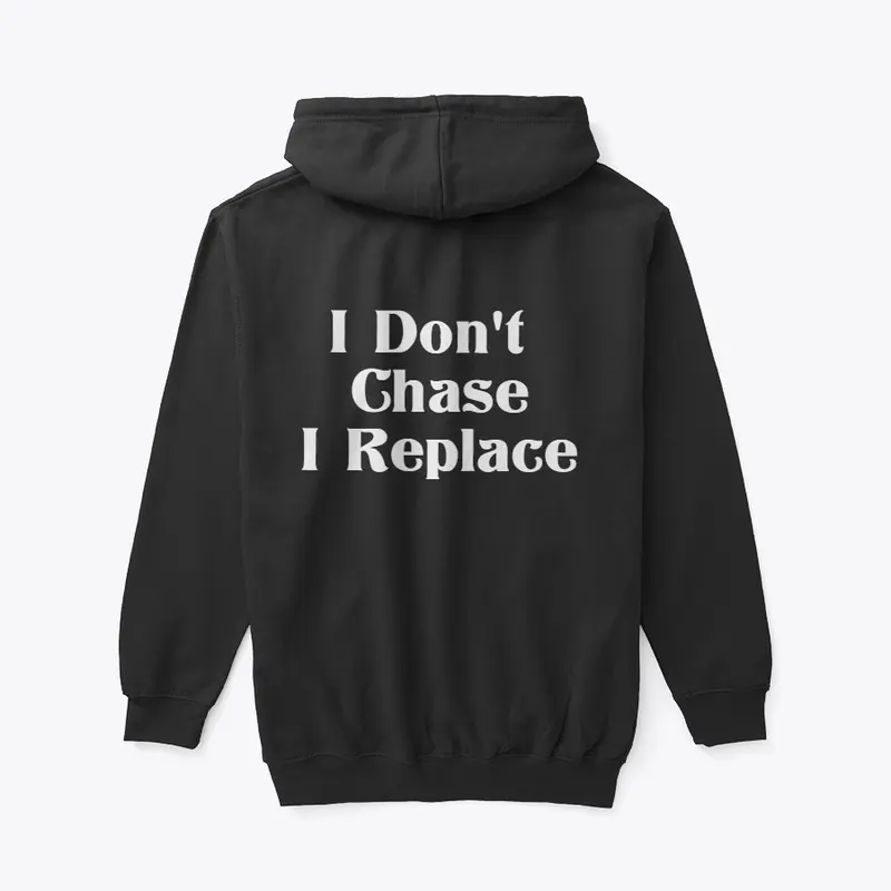 I Don't Chase I Replace Zip Hoodie